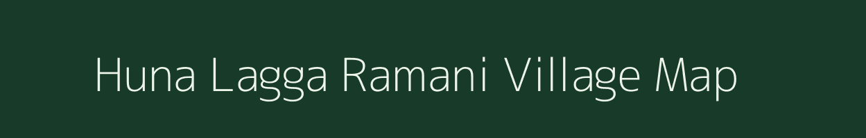 Huna Lagga Ramani village map in Uttarakhand