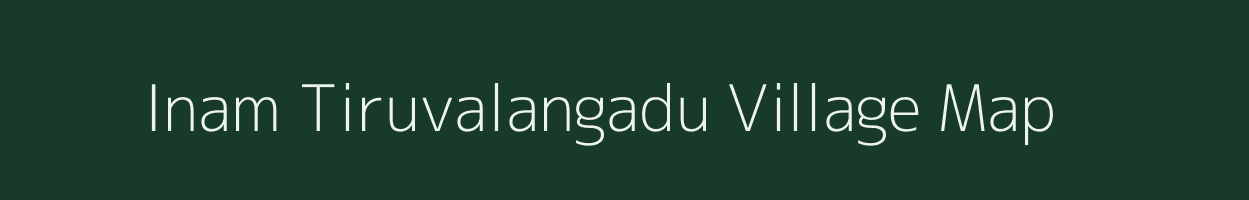 Inam Tiruvalangadu village map in Tamil Nadu