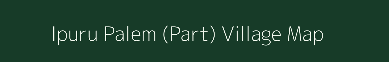 Ipuru Palem (Part) village map in Andhra Pradesh