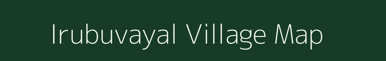 Irubuvayal village map in Tamil Nadu