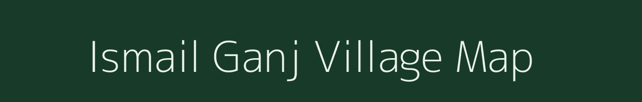 Ismail Ganj village map in Uttar Pradesh
