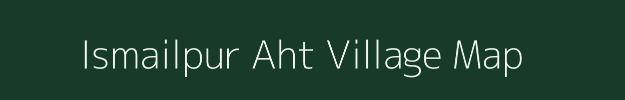 Ismailpur Aht village map in Uttar Pradesh