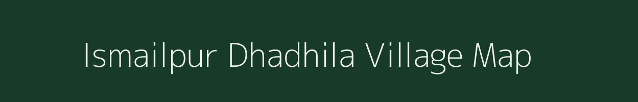 Ismailpur Dhadhila village map in Uttar Pradesh