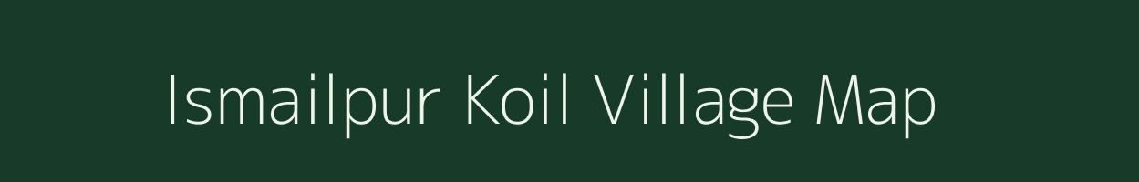 Ismailpur Koil village map in Bihar