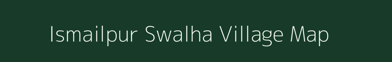 Ismailpur Swalha village map in Uttar Pradesh