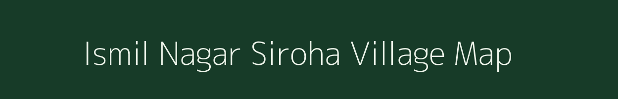 Ismil Nagar Siroha village map in Uttar Pradesh