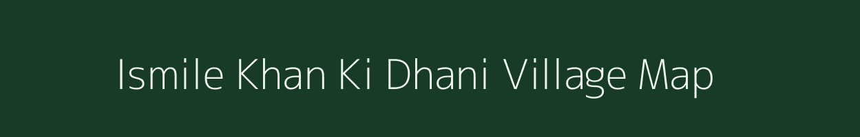 Ismile Khan Ki Dhani village map in Rajasthan