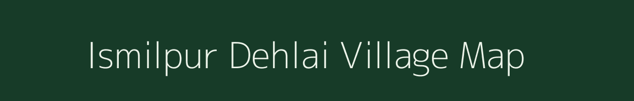 Ismilpur Dehlai village map in Uttar Pradesh