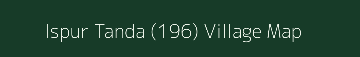 Ispur Tanda (196) village map in Himachal Pradesh