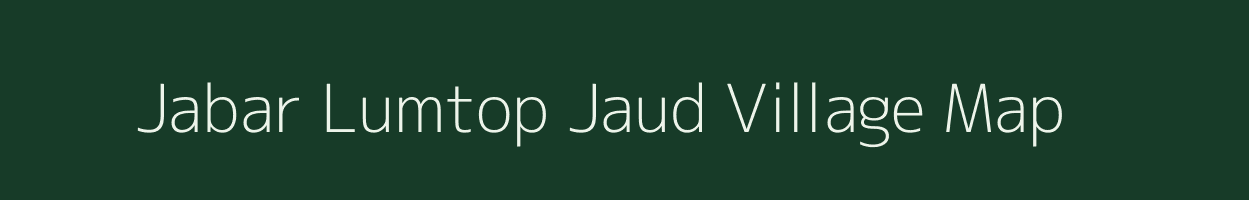 Jabar Lumtop Jaud village map in Meghalaya