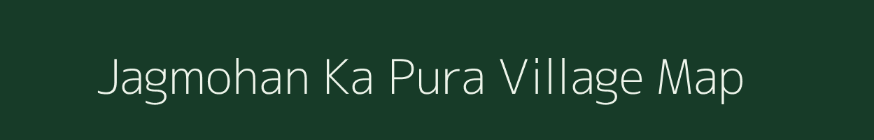 Jagmohan Ka Pura village map in Rajasthan