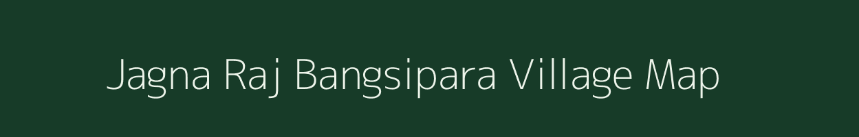 Jagna Raj Bangsipara village map in Assam