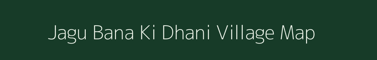 Jagu Bana Ki Dhani village map in Rajasthan