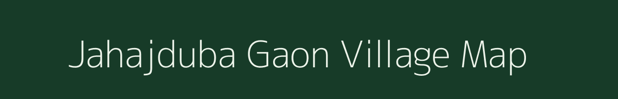 Jahajduba Gaon village map in Assam