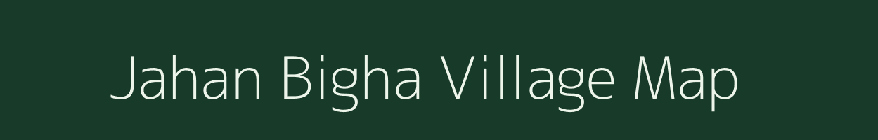 Jahan Bigha village map in Bihar
