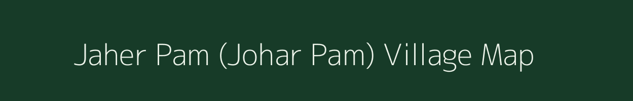 Jaher Pam (Johar Pam) village map in Assam