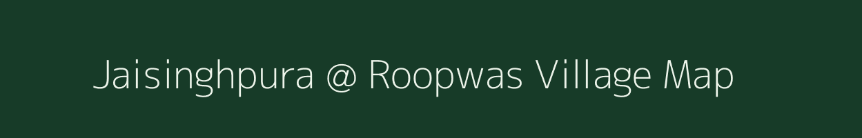 Jaisinghpura @ Roopwas village map in Rajasthan