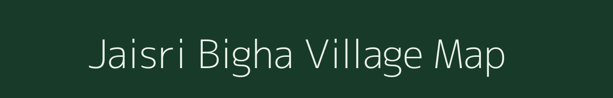 Jaisri Bigha village map in Bihar