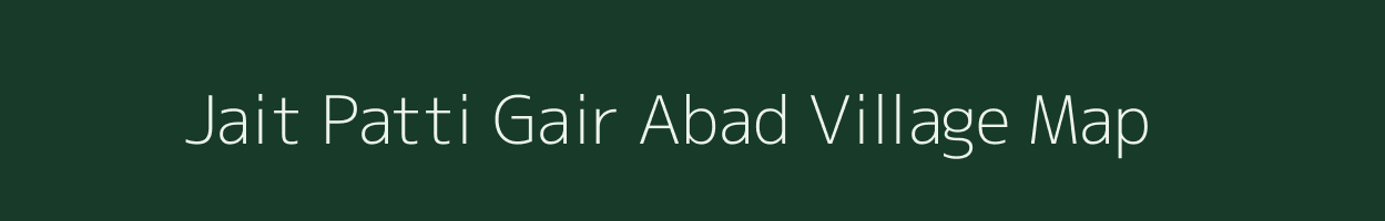 Jait Patti Gair Abad village map in Uttar Pradesh