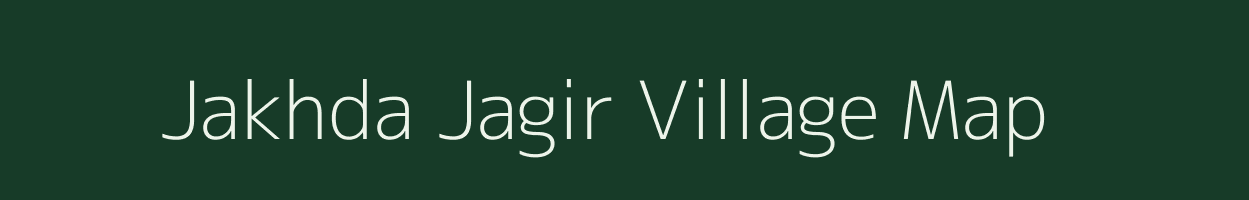 Jakhda Jagir village map in Madhya Pradesh