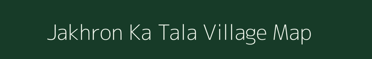 Jakhron Ka Tala village map in Rajasthan