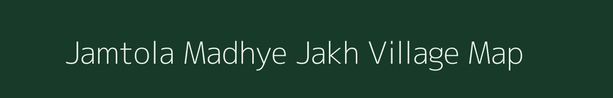 Jamtola Madhye Jakh village map in Uttarakhand