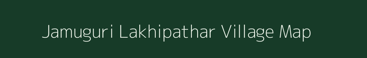 Jamuguri Lakhipathar village map in Assam