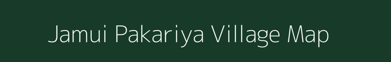 Jamui Pakariya village map in Bihar