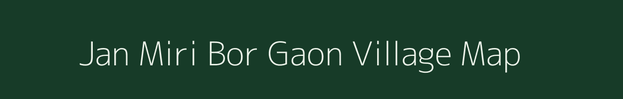Jan Miri Bor Gaon village map in Assam