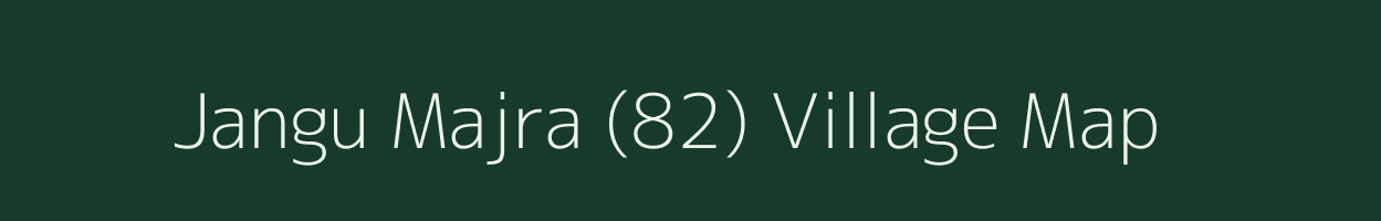 Jangu Majra (82) village map in Haryana