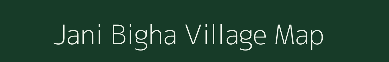 Jani Bigha village map in Bihar