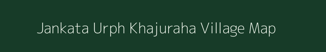 Jankata Urph Khajuraha village map in Uttar Pradesh