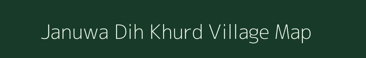 Januwa Dih Khurd village map in Uttar Pradesh