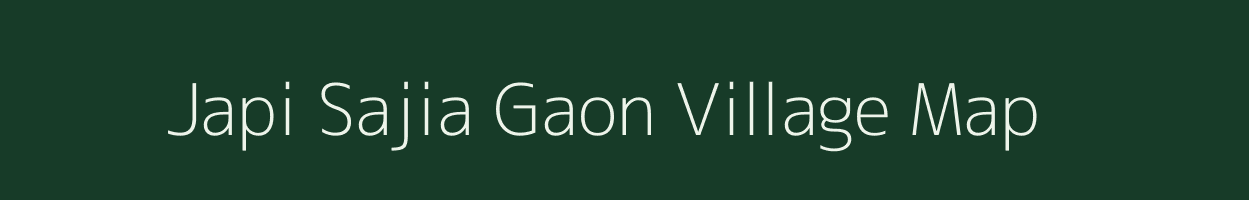 Japi Sajia Gaon village map in Assam
