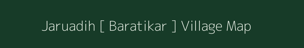Jaruadih [ Baratikar ] village map in Jharkhand