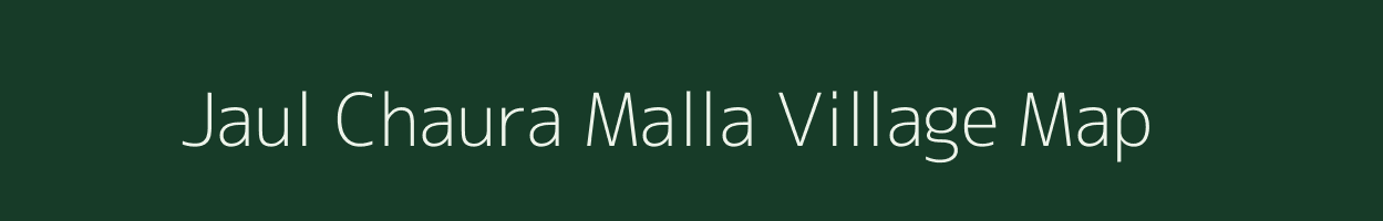 Jaul Chaura Malla village map in Uttarakhand