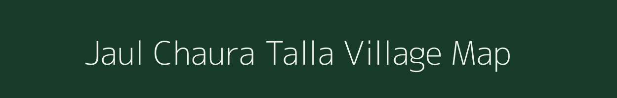 Jaul Chaura Talla village map in Uttarakhand