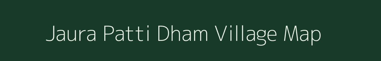 Jaura Patti Dham village map in Uttar Pradesh