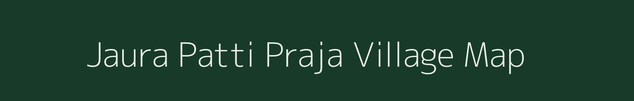 Jaura Patti Praja village map in Uttar Pradesh