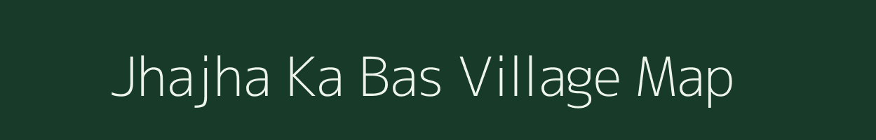 Jhajha Ka Bas village map in Rajasthan