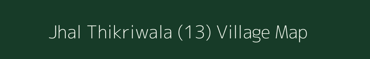 Jhal Thikriwala (13) village map in Punjab