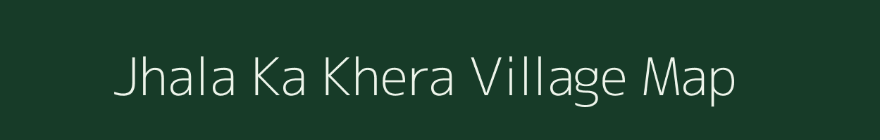 Jhala Ka Khera village map in Rajasthan