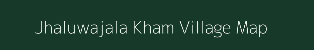 Jhaluwajala Kham village map in Uttarakhand