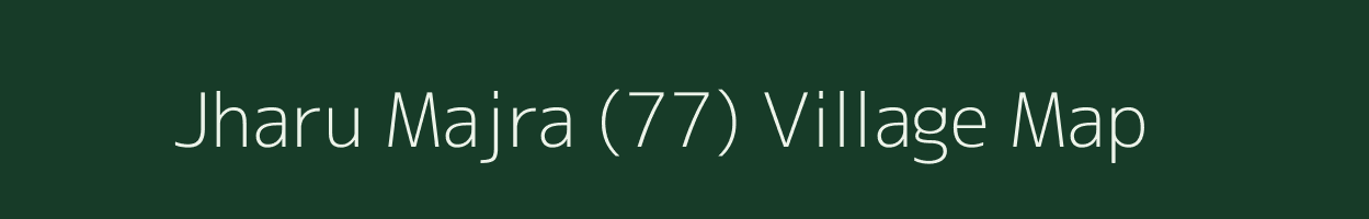 Jharu Majra (77) village map in Haryana