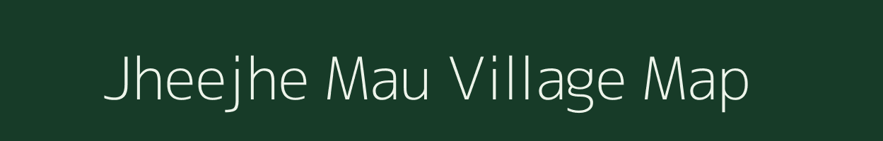 Jheejhe Mau village map in Uttar Pradesh