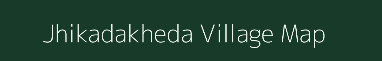 Jhikadakheda village map in Madhya Pradesh