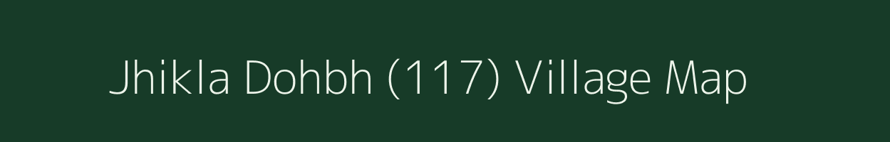 Jhikla Dohbh (117) village map in Himachal Pradesh