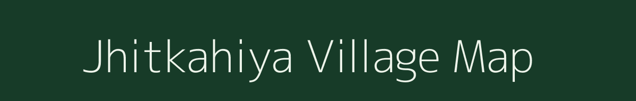 Jhitkahiya village map in Bihar