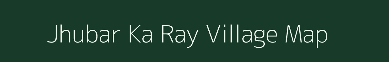 Jhubar Ka Ray village map in Rajasthan