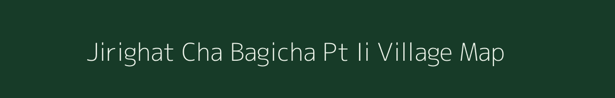 Jirighat Cha Bagicha Pt Ii village map in Assam